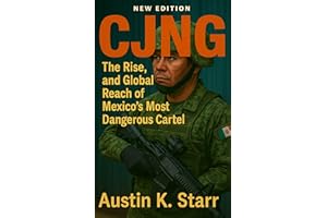 CJNG: The Rise, Power, and Global Reach of Mexico’s Most Dangerous Cartel (New Edition) (The Cartels chronicle series Book 1)