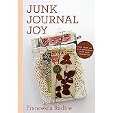 Junk Journal Joy: Find Calm and Self-Confidence with Junk Journaling (A Journal of Ideas and Memories, Craft Making Journal)