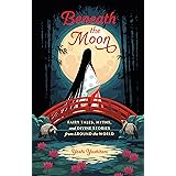 Beneath the Moon: Fairy Tales, Myths, and Divine Stories from Around the World