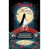 Beneath the Moon: Fairy Tales, Myths, and Divine Stories from