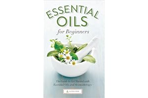 Essential Oils for Beginners: The Guide to Get Started with Essential Oils and Aromatherapy
