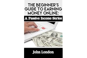 2015 Beginner's Guide To Earning Money Online: A Passive Income Series