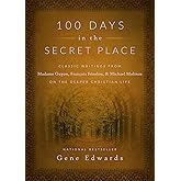 100 Days in the Secret Place: Classic Writings from Madame Guyon, Francois Fenelon, and Michael Molinos on the Deeper Christian Life