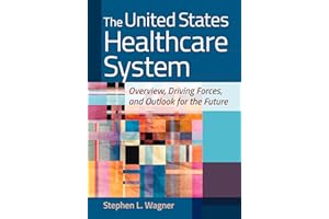 The United States Healthcare System: Overview, Driving Forces, and Outlook for the Future