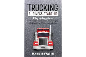 Trucking Business Start-Up : Step by step guide on how to start and scale a successful trucking company in the USA & Canada e