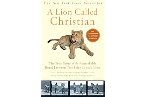 A Lion Called Christian: The True Story of the Remarkable Bond Between Two Friends and a Lion