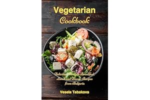 Vegetarian Cookbook: Delicious Meatless Breakfast, Lunch and Dinner Recipes from Bulgaria: Family-Friendly Vegetarian Meals (