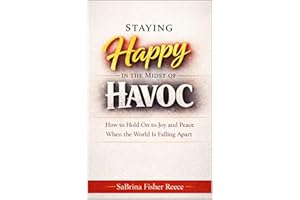 Staying Happy in the Midst of Havoc: How to Hold on to Joy and Peace When the World is Falling Apart