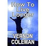 How to Live Longer and Stay Young for the Rest of Your Life: (With hardly any effort)