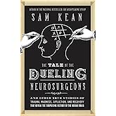 The Tale of the Dueling Neurosurgeons: The History of the Human Brain as Revealed by True Stories of Trauma, Madness, and Rec
