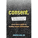 Consent: The New Rules of Sex Education: Every Teen's Guide to Healthy Sexual Relationships