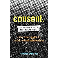 Consent: The New Rules of Sex Education: Every Teen's Guide to Healthy Sexual Relationships