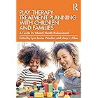 Play Therapy Treatment Planning with Children and Families: A Guide for Mental Health Professionals