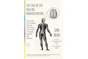 The Tale of the Dueling Neurosurgeons: The History of the Human Brain as Revealed by True Stories of Trauma, Madness, and Rec
