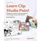 Learn Clip Studio Paint: A beginner's guide to creating compelling art in manga, comics, and animation