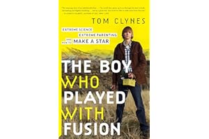 The Boy Who Played with Fusion: Extreme Science, Extreme Parenting, and How to Make a Star