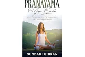 Pranayama: The Yoga Breath: How to Transform Your Life by Improving Your Breathing Technique