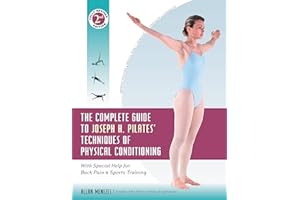 The Complete Guide to Joseph H. Pilates' Techniques of Physical Conditioning: With Special Help for Back Pain and Sports Training