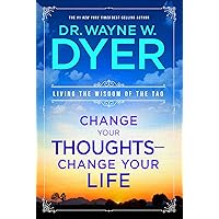 Change Your Thoughts - Change Your Life: Living the Wisdom of the Tao