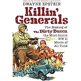 Killin' Generals: The Making of The Dirty Dozen, the Most Iconic WW II Movie of All Time