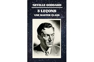 Neville Goddard - 5 Leçons - Une Master Class (Neville Goddard - Ses Conférences) (French Edition)