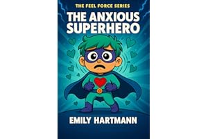The Anxious Superhero: A Story About Managing Worry, BIG Emotions and Feelings (The Feel Force Series Book 3)