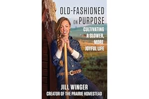 Old-Fashioned on Purpose: A Homesteading Manifesto―Rediscovering Simplicity and Meaning Through the Lost Arts of the Past such as Gardening, Canning and More