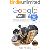 Google Classroom: The Best Tool For Distance Learning. How To Optimize The Tasks, Strengthen Collaboration, And… book cover