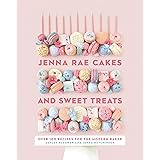 Jenna Rae Cakes and Sweet Treats: Over 100 Recipes for the Modern Baker