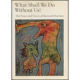 What Shall We Do Without Us?: The Voice and Vision of Kenneth Patchen