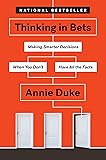 Thinking in Bets: Making Smarter Decisions When You Don't Have All the Facts