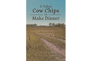 It Takes Cow Chips to Make Dinner: Growing Up in Rural South Dakota in the '30s and '40s