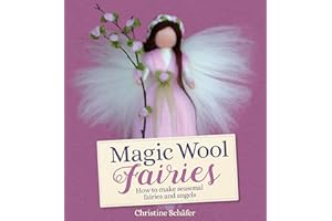 Magic Wool Fairies: How to Make Seasonal Fairies and Angels