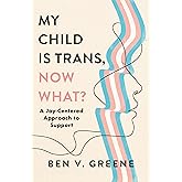 My Child Is Trans, Now What?: A Joy-Centered Approach to Support