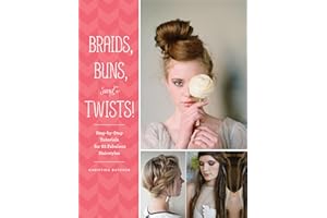Braids, Buns, and Twists!: Step-by-Step Tutorials for 82 Fabulous Hairstyles