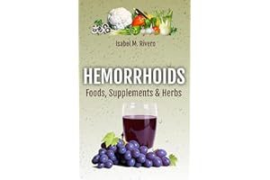 HEMORRHOIDS. Foods, Supplements & Herbs: 128 FAQs, 68 Daily Recipes, 17 Juices and Other Complementary Remedies