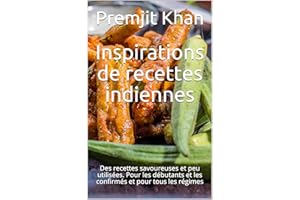 Inspirations de recettes indiennes: Des recettes savoureuses et peu utilisées. Pour les débutants et les confirmés et pour to
