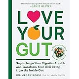 Love Your Gut: Supercharge Your Digestive Health and Transform Your Well-Being from the Inside Out