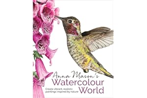Anna Mason's Watercolour World: Create Vibrant, Realistic Paintings Inspired by Nature