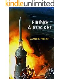 Firing A Rocket : Stories of the Development of the Rocket Engines for the Saturn Launch Vehicles and the Lunar Module as Viewed from the Trenches (Kindle Single)