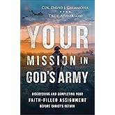 Your Mission in God’s Army: Discovering and Completing Your Faith-Filled Assignment before Christ’s Return