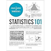 Statistics 101: From Data Analysis and Predictive Modeling to Measuring Distribution and Determining Probability, Your Essential Guide to Statistics (Adams 101 Series)