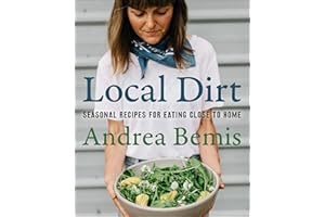 Local Dirt: Seasonal Recipes for Eating Close to Home (Farm-to-Table Cookbooks Book 2)