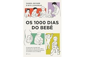 Os 1000 dias do bebê: Um guia para a jornada mais importante da vida de nossos filhos, dos primeiros momentos da gestação aos
