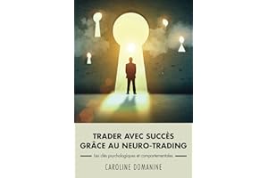 Trader avec succes grace au neuro-trading: Les clés psychologiques et comportementale du trader (French Edition)