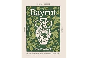 Bayrut: The Cookbook: Recipes from the Heart of a Lebanese City Kitchen