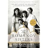 The Romanov Sisters: The Lost Lives of the Daughters of Nicholas and Alexandra