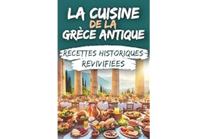 La Cuisine de la Grèce Antique : Recettes Historiques Revivifiées (French Edition)