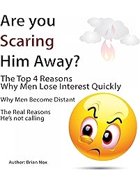 Are You Scaring Him Away?: The Top 4 Reasons Why Men Lose Interest Quickly