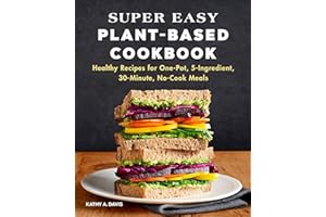 Super Easy Plant-Based Cookbook: Healthy Recipes for One-Pot, 5-Ingredient, 30-Minute, No-Cook Meals